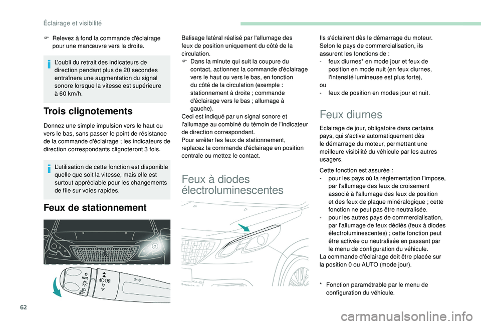 PEUGEOT 2008 2018 Manuel du propriétaire (in French) 62
L'utilisation de cette fonction est disponible
quelle que soit la vitesse, mais elle est
surtout appréciable pour les changements
de file sur voies rapides.
Feux de stationnement
Balisage l PEUGEOT 2008 2018 Manuel du propriétaire (in French) 62
L'utilisation de cette fonction est disponible
quelle que soit la vitesse, mais elle est
surtout appréciable pour les changements
de file sur voies rapides.
Feux de stationnement
Balisage l