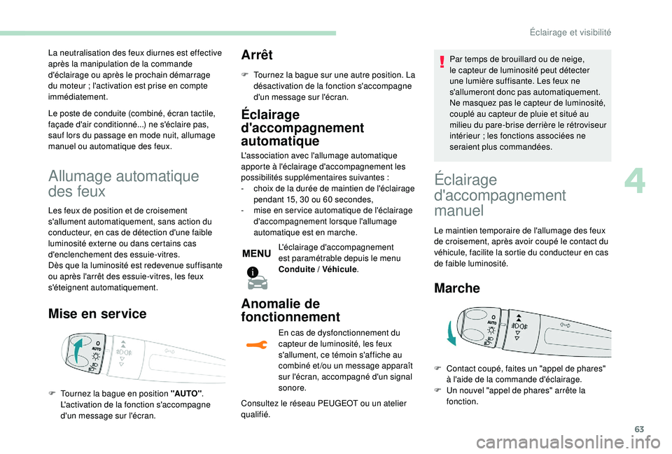 PEUGEOT 2008 2018 Manuel du propriétaire (in French) 63
La neutralisation des feux diurnes est effective
après la manipulation de la commande
d'éclairage ou après le prochain démarrage
du moteur ; l'activation est prise en compte
imméd PEUGEOT 2008 2018 Manuel du propriétaire (in French) 63
La neutralisation des feux diurnes est effective
après la manipulation de la commande
d'éclairage ou après le prochain démarrage
du moteur ; l'activation est prise en compte
imméd