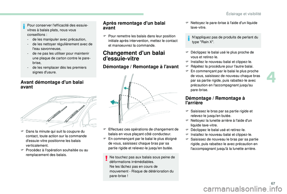 PEUGEOT 2008 2018  Manuel du propriétaire (in French) 67
Pour conser ver l'efficacité des essuie-
vitres à balais plats, nous vous 
conseillons
 
:
-
 
d
 e les manipuler avec précaution,
-
 
d
 e les nettoyer régulièrement avec de 
l'eau sa