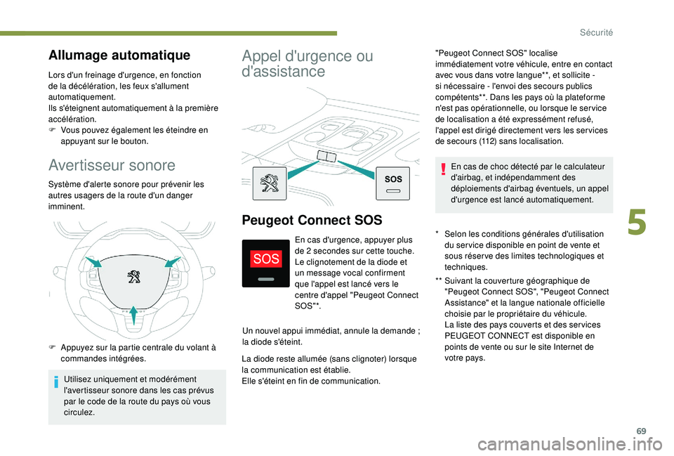 PEUGEOT 2008 2018 Manuel du propriétaire (in French) 69
Avertisseur sonore
Système d'alerte sonore pour prévenir les
autres usagers de la route d'un danger
imminent.
F
A
ppuyez sur la partie centrale du volant à
commandes intégrées.
Ut PEUGEOT 2008 2018 Manuel du propriétaire (in French) 69
Avertisseur sonore
Système d'alerte sonore pour prévenir les
autres usagers de la route d'un danger
imminent.
F
A
ppuyez sur la partie centrale du volant à
commandes intégrées.
Ut