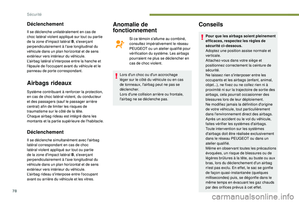 PEUGEOT 2008 2018 Manuel du propriétaire (in French) 78
Déclenchement
Airbags rideaux
Système contribuant à renforcer la protection,
en cas de choc latéral violent, du conducteur
et des passagers (sauf le passager arrière
central) afin de limite PEUGEOT 2008 2018 Manuel du propriétaire (in French) 78
Déclenchement
Airbags rideaux
Système contribuant à renforcer la protection,
en cas de choc latéral violent, du conducteur
et des passagers (sauf le passager arrière
central) afin de limite