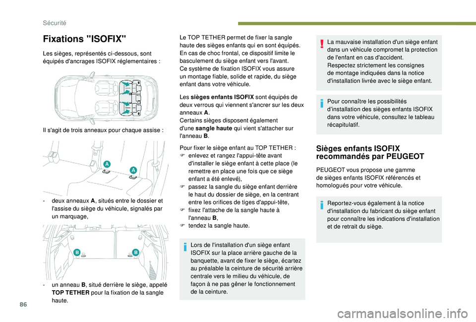 PEUGEOT 2008 2018 Manuel du propriétaire (in French) 86
Fixations "ISOFIX"
Les sièges, représentés ci-dessous, sont
équipés d'ancrages ISOFIX réglementaires :
Il s'agit de trois anneaux pour chaque assise
:
-
d
eux anneaux PEUGEOT 2008 2018 Manuel du propriétaire (in French) 86
Fixations "ISOFIX"
Les sièges, représentés ci-dessous, sont
équipés d'ancrages ISOFIX réglementaires :
Il s'agit de trois anneaux pour chaque assise
:
-
d
eux anneaux