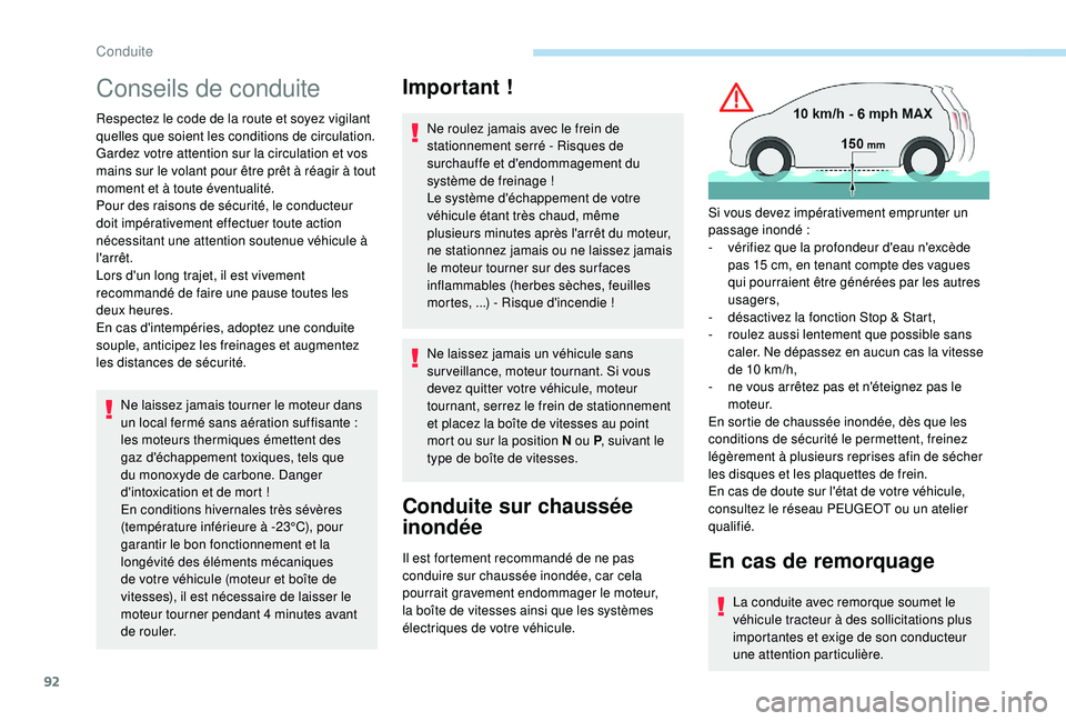 PEUGEOT 2008 2018  Manuel du propriétaire (in French) 92
Conseils de conduite
Respectez le code de la route et soyez vigilant 
quelles que soient les conditions de circulation.
Gardez votre attention sur la circulation et vos 
mains sur le volant pour ê
