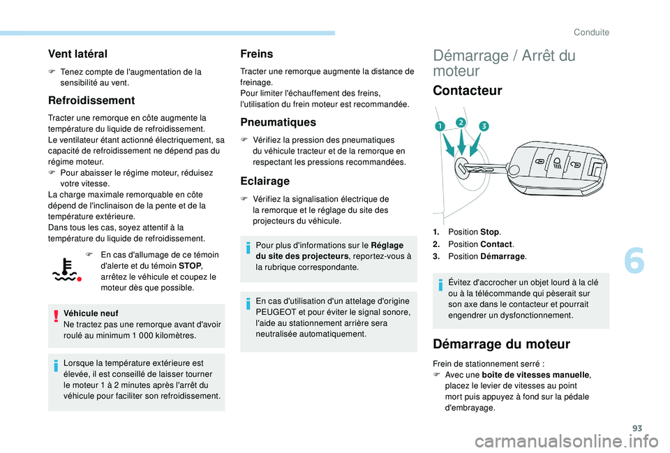 PEUGEOT 2008 2018  Manuel du propriétaire (in French) 93
Vent latéral
F Tenez compte de l'augmentation de la sensibilité au vent.
Refroidissement
Tracter une remorque en côte augmente la 
température du liquide de refroidissement.
Le ventilateur 