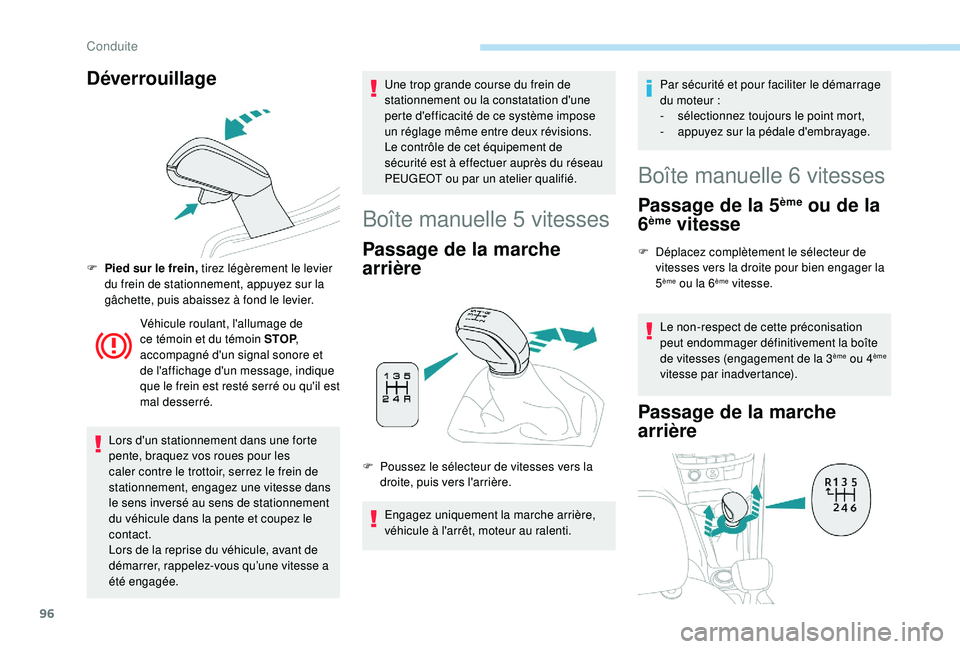 PEUGEOT 2008 2018  Manuel du propriétaire (in French) 96
Déverrouillage
F Pied sur le frein, tirez légèrement le levier du frein de stationnement, appuyez sur la 
gâchette, puis abaissez à fond le levier.
Véhicule roulant, l'allumage de 
ce té