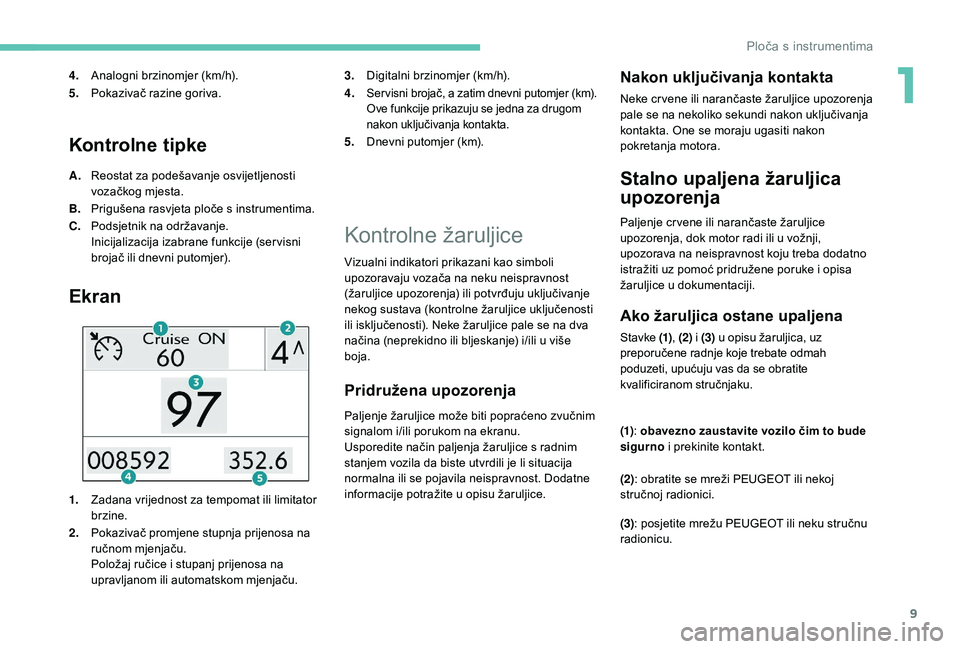 PEUGEOT 2008 2018 Upute Za Rukovanje (in Croatian) 9
Kontrolne tipke
A.Reostat za podešavanje osvijetljenosti
vozačkog mjesta.
B. Prigušena rasvjeta ploče s instrumentima.
C. Podsjetnik na održavanje.
Inicijalizacija izabrane funkcije (ser visni PEUGEOT 2008 2018 Upute Za Rukovanje (in Croatian) 9
Kontrolne tipke
A.Reostat za podešavanje osvijetljenosti
vozačkog mjesta.
B. Prigušena rasvjeta ploče s instrumentima.
C. Podsjetnik na održavanje.
Inicijalizacija izabrane funkcije (ser visni