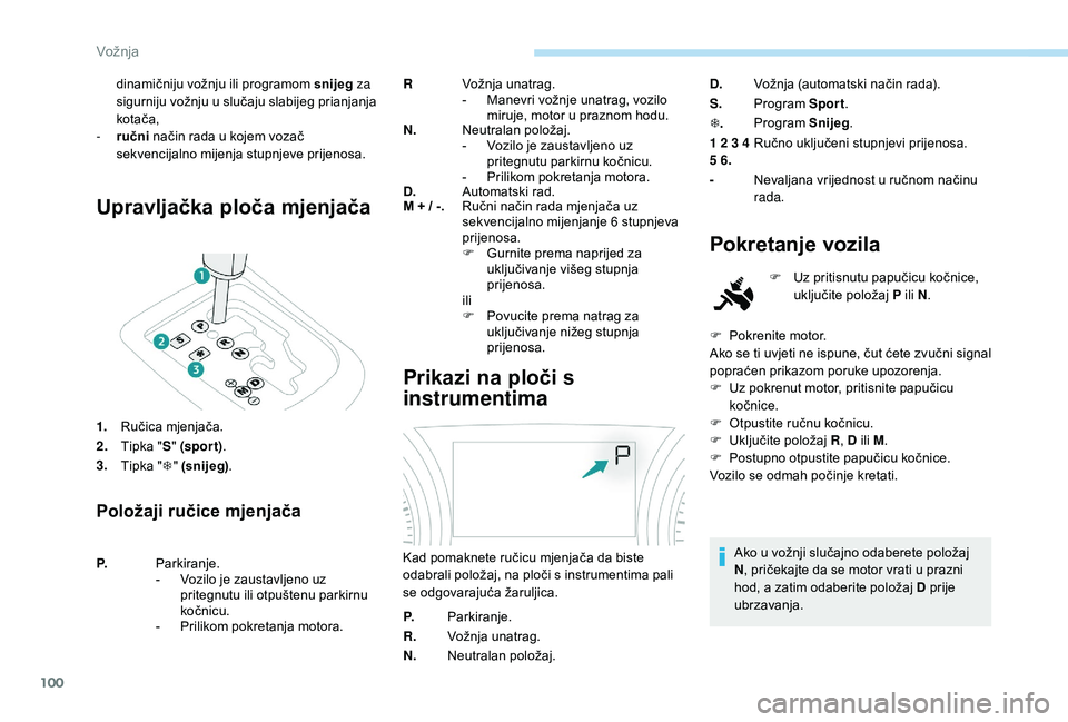 PEUGEOT 2008 2018  Upute Za Rukovanje (in Croatian) 100
Upravljačka ploča mjenjača
1.Ručica mjenjača.
2. Tipka " S" (spor t) .
3. Tipka " T" (snijeg) .
Položaji ručice mjenjača
R Vožnja unatrag.
-
 M anevri vožnje unatrag, voz