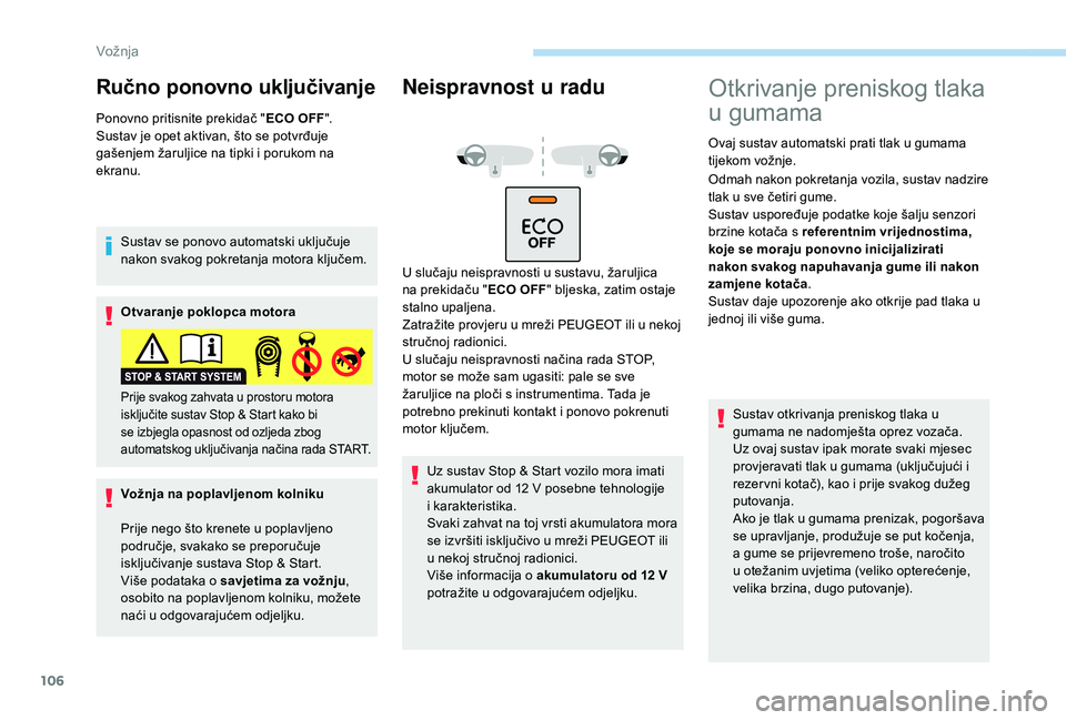 PEUGEOT 2008 2018  Upute Za Rukovanje (in Croatian) 106
Ručno ponovno uključivanje
Ponovno pritisnite prekidač "ECO OFF".
Sustav je opet aktivan, što se potvrđuje 
gašenjem žaruljice na tipki i porukom na 
ekranu.
Sustav se ponovo automa