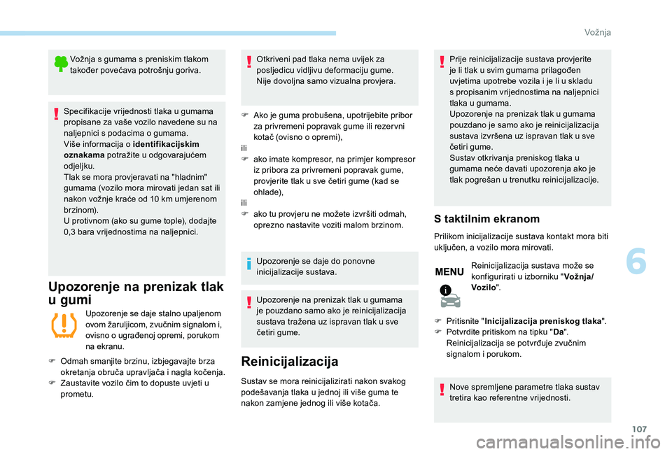 PEUGEOT 2008 2018  Upute Za Rukovanje (in Croatian) 107
Vožnja s gumama s preniskim tlakom 
također povećava potrošnju goriva.
Specifikacije vrijednosti tlaka u gumama 
propisane za vaše vozilo navedene su na 
naljepnici s podacima o gumama.
Više