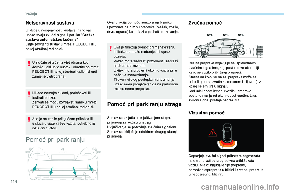 PEUGEOT 2008 2018  Upute Za Rukovanje (in Croatian) 114
Neispravnost sustava
U slučaju neispravnosti sustava, na to vas 
upozoravaju zvučni signal i poruka "Greška 
sustava automatskog kočenja ".
Dajte provjeriti sustav u mreži PEUGEOT ili