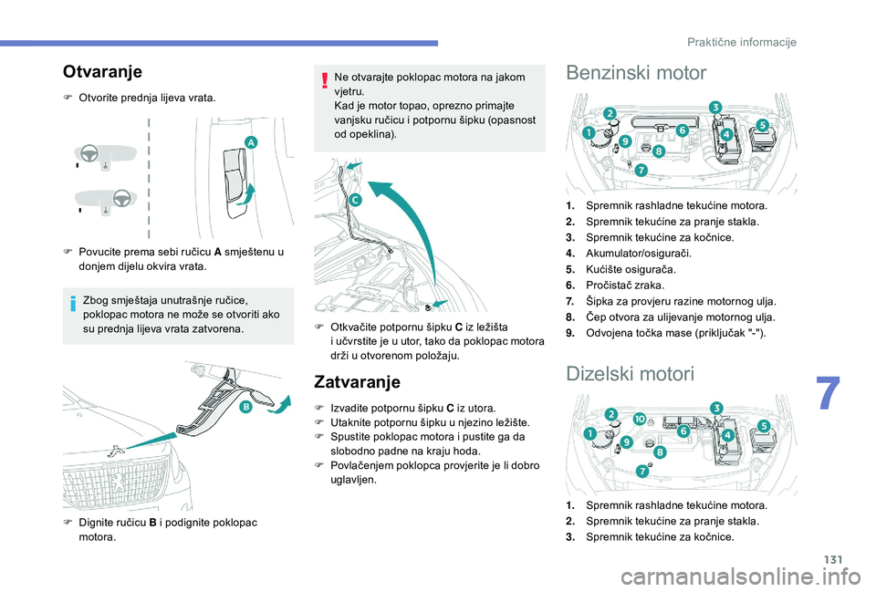 PEUGEOT 2008 2018 Upute Za Rukovanje (in Croatian) 131
Otvaranje
F Otvorite prednja lijeva vrata.
F
P
ovucite prema sebi ručicu A smještenu u
donjem dijelu okvira vrata.
Zbog smještaja unutrašnje ručice,
poklopac motora ne može se otvoriti a PEUGEOT 2008 2018 Upute Za Rukovanje (in Croatian) 131
Otvaranje
F Otvorite prednja lijeva vrata.
F
P
ovucite prema sebi ručicu A smještenu u
donjem dijelu okvira vrata.
Zbog smještaja unutrašnje ručice,
poklopac motora ne može se otvoriti a