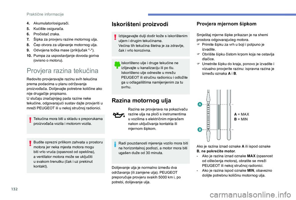 PEUGEOT 2008 2018 Upute Za Rukovanje (in Croatian) 132
4.Akumulator/osigurači.
5. Kućište osigurača.
6. Pročistač zraka.
7. Šipka za provjeru razine motornog ulja.
8. Čep otvora za ulijevanje motornog ulja.
9. Odvojena točka mase (priključak PEUGEOT 2008 2018 Upute Za Rukovanje (in Croatian) 132
4.Akumulator/osigurači.
5. Kućište osigurača.
6. Pročistač zraka.
7. Šipka za provjeru razine motornog ulja.
8. Čep otvora za ulijevanje motornog ulja.
9. Odvojena točka mase (priključak