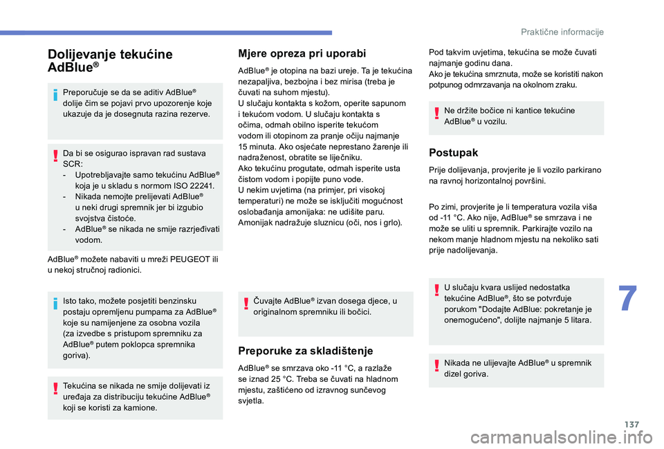 PEUGEOT 2008 2018 Upute Za Rukovanje (in Croatian) 137
Dolijevanje tekućine
AdBlue®
Preporučuje se da se aditiv AdBlue®
dolije čim se pojavi pr vo upozorenje koje
ukazuje da je dosegnuta razina rezer ve.
Da bi se osigurao ispravan rad sustava PEUGEOT 2008 2018 Upute Za Rukovanje (in Croatian) 137
Dolijevanje tekućine
AdBlue®
Preporučuje se da se aditiv AdBlue®
dolije čim se pojavi pr vo upozorenje koje
ukazuje da je dosegnuta razina rezer ve.
Da bi se osigurao ispravan rad sustava