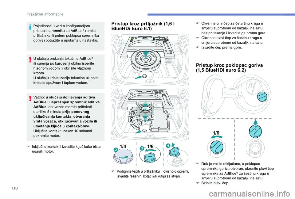 PEUGEOT 2008 2018 Upute Za Rukovanje (in Croatian) 138
Pojedinosti u vezi s konfiguracijom
pristupa spremniku za AdBlue® (preko
prtljažnika ili putem poklopca spremnika
goriva) potražite u uputama u nastavku.
U slučaju prskanja tekućine AdBlue PEUGEOT 2008 2018 Upute Za Rukovanje (in Croatian) 138
Pojedinosti u vezi s konfiguracijom
pristupa spremniku za AdBlue® (preko
prtljažnika ili putem poklopca spremnika
goriva) potražite u uputama u nastavku.
U slučaju prskanja tekućine AdBlue