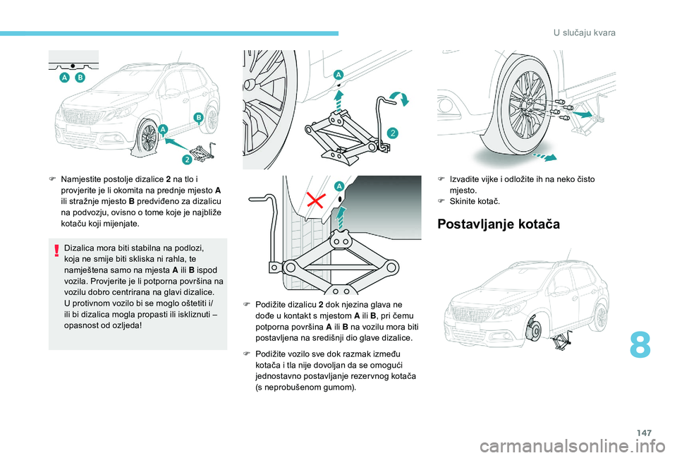 PEUGEOT 2008 2018  Upute Za Rukovanje (in Croatian) 147
F Namjestite postolje dizalice 2 na tlo i provjerite je li okomita na prednje mjesto A 
ili stražnje mjesto B predviđeno za dizalicu 
na podvozju, ovisno o tome koje je najbliže 
kotaču koji m