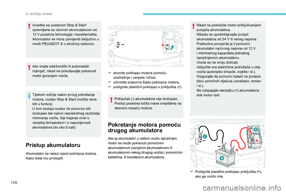 PEUGEOT 2008 2018  Upute Za Rukovanje (in Croatian) 158
Izvedbe sa sustavom Stop & Start 
opremljene su olovnim akumulatorom od 
12 V posebne tehnologije i karakteristika.
Akumulator se mora zamijeniti isključivo u 
mreži PEUGEOT ili u stručnoj radi
