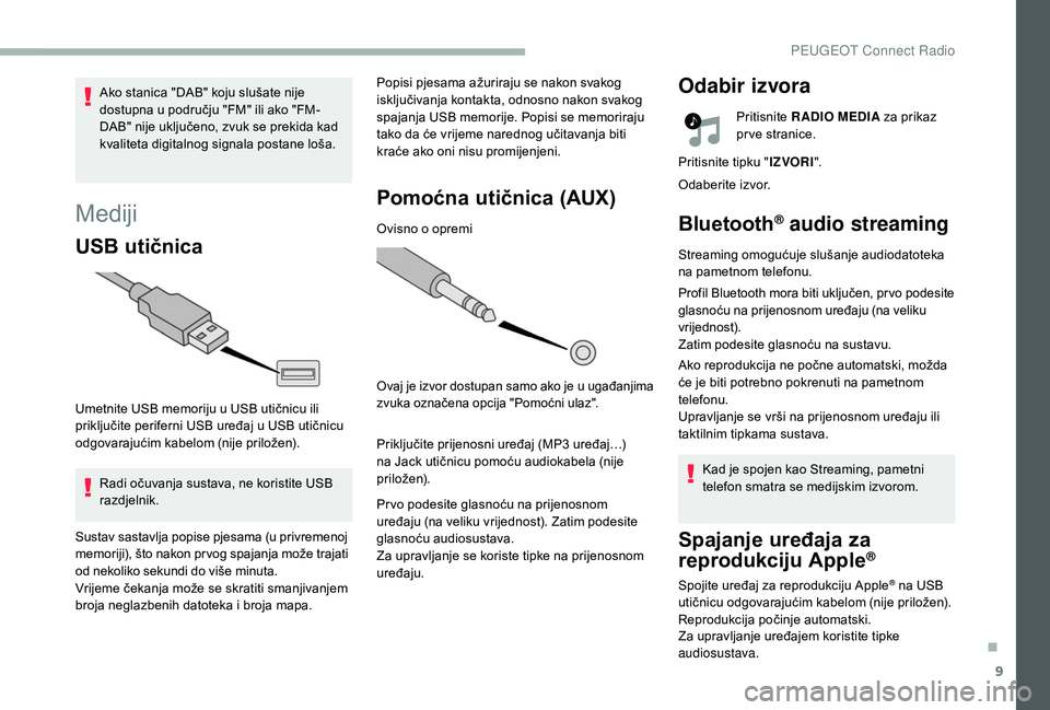 PEUGEOT 2008 2018 Upute Za Rukovanje (in Croatian) 9
Mediji
USB utičnica
Umetnite USB memoriju u USB utičnicu ili
priključite periferni USB uređaj u USB utičnicu
odgovarajućim kabelom (nije priložen).Radi očuvanja sustava, ne koristite USB
PEUGEOT 2008 2018 Upute Za Rukovanje (in Croatian) 9
Mediji
USB utičnica
Umetnite USB memoriju u USB utičnicu ili
priključite periferni USB uređaj u USB utičnicu
odgovarajućim kabelom (nije priložen).Radi očuvanja sustava, ne koristite USB