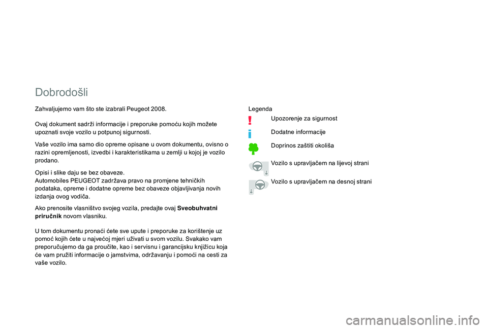 PEUGEOT 2008 2018  Upute Za Rukovanje (in Croatian) Dobrodošli
Opisi i slike daju se bez obaveze.
Automobiles PEUGEOT zadržava pravo na promjene tehničkih 
podataka, opreme i dodatne opreme bez obaveze objavljivanja novih 
izdanja ovog vodiča.
U to