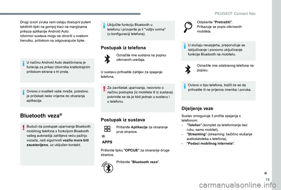 PEUGEOT 2008 2018  Upute Za Rukovanje (in Croatian) 19
Drugi izvori zvuka vam ostaju dostupni putem 
taktilnih tipki na gornjoj traci na marginama 
prikaza aplikacije Android Auto.
Izbornici sustava mogu se otvoriti u svakom 
trenutku, pritiskom na odg