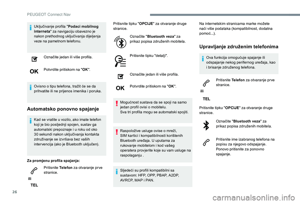 PEUGEOT 2008 2018  Upute Za Rukovanje (in Croatian) 26
Uključivanje profila "Podaci mobilnog 
interneta " za navigaciju obavezno je 
nakon prethodnog uključivanja dijeljenja 
veze na pametnom telefonu.
Označite jedan ili više profila.
Potvr