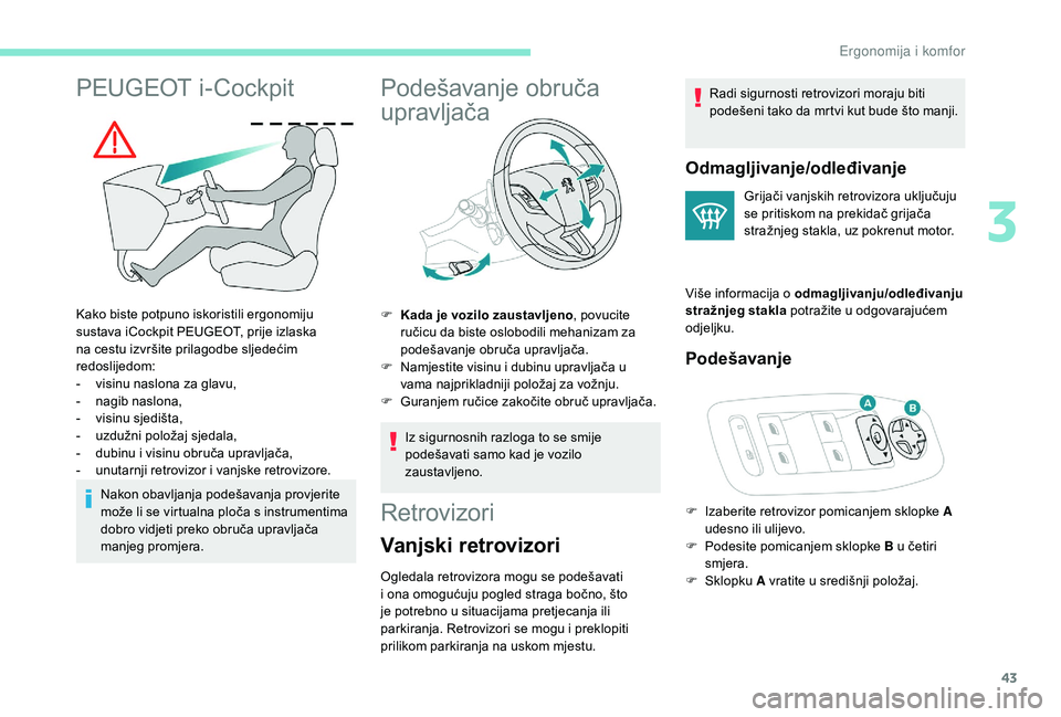 PEUGEOT 2008 2018 Upute Za Rukovanje (in Croatian) 43
PEUGEOT i-Cockpit
Kako biste potpuno iskoristili ergonomiju
sustava iCockpit PEUGEOT, prije izlaska
na cestu izvršite prilagodbe sljedećim
redoslijedom:
-
v
isinu naslona za glavu,
-
nagib
PEUGEOT 2008 2018 Upute Za Rukovanje (in Croatian) 43
PEUGEOT i-Cockpit
Kako biste potpuno iskoristili ergonomiju
sustava iCockpit PEUGEOT, prije izlaska
na cestu izvršite prilagodbe sljedećim
redoslijedom:
-
v
isinu naslona za glavu,
-
nagib
