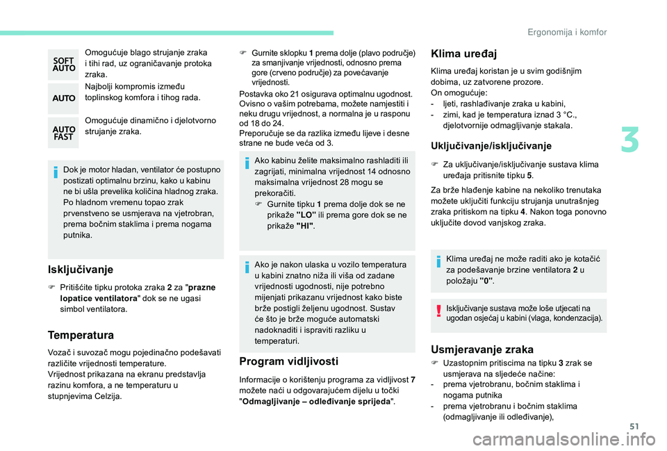 PEUGEOT 2008 2018  Upute Za Rukovanje (in Croatian) 51
Omogućuje blago strujanje zraka 
i  tihi rad, uz ograničavanje protoka 
zraka.
Najbolji kompromis između 
toplinskog komfora i tihog rada.
Omogućuje dinamično i djelotvorno 
strujanje zraka.
D