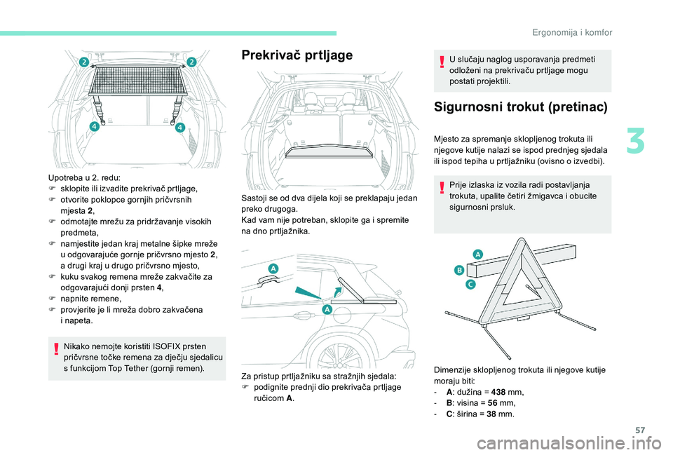 PEUGEOT 2008 2018  Upute Za Rukovanje (in Croatian) 57
Upotreba u 2. redu:
F s klopite ili izvadite prekrivač prtljage,
F
 
o
 tvorite poklopce gornjih pričvrsnih 
mjesta
  2,
F
 
o
 dmotajte mrežu za pridržavanje visokih 
predmeta,
F
 
n
 amjestit