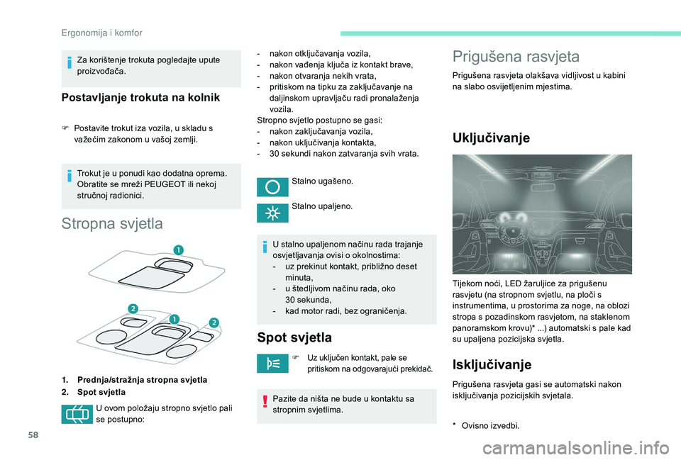 PEUGEOT 2008 2018  Upute Za Rukovanje (in Croatian) 58
Za korištenje trokuta pogledajte upute 
proizvođača.
Postavljanje trokuta na kolnik
F Postavite trokut iza vozila, u skladu s važećim zakonom u vašoj zemlji.
Trokut je u ponudi kao dodatna op