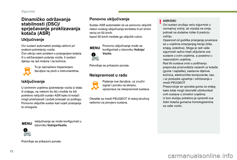 PEUGEOT 2008 2018  Upute Za Rukovanje (in Croatian) 72
Dinamičko održavanje 
stabilnosti (DSC)/
sprječavanje proklizavanja 
kotača (ASR)
Uključivanje
Ovi sustavi automatski postaju aktivni pri 
svakom pokretanju vozila.
Čim otkriju neki problem s