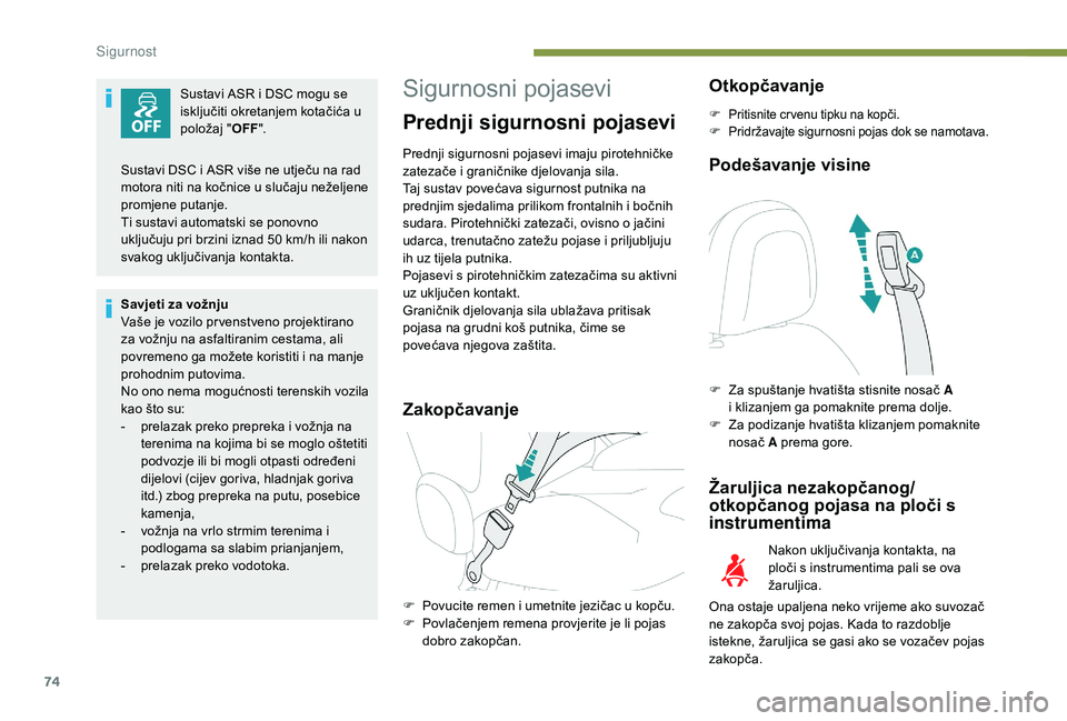 PEUGEOT 2008 2018  Upute Za Rukovanje (in Croatian) 74
Sustavi ASR i DSC mogu se 
isključiti okretanjem kotačića u 
položaj "OFF".
Savjeti za vožnju
Vaše je vozilo pr venstveno projektirano 
za vožnju na asfaltiranim cestama, ali 
povrem