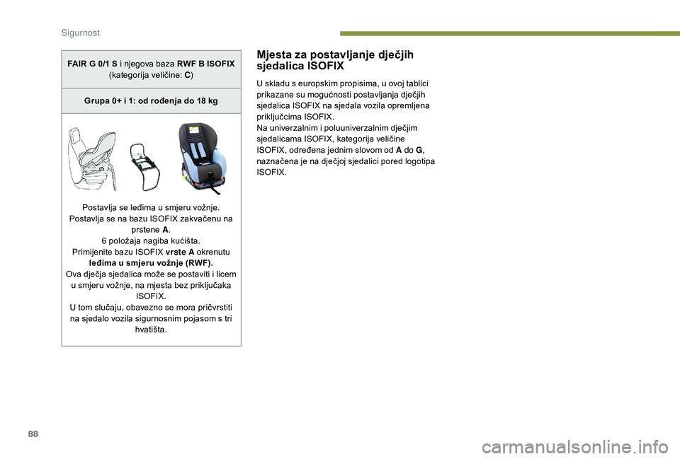 PEUGEOT 2008 2018 Upute Za Rukovanje (in Croatian) 88
Mjesta za postavljanje dječjih
sjedalica ISOFIX
U skladu s europskim propisima, u ovoj tablici
prikazane su mogućnosti postavljanja dječjih
sjedalica ISOFIX na sjedala vozila opremljena
prik PEUGEOT 2008 2018 Upute Za Rukovanje (in Croatian) 88
Mjesta za postavljanje dječjih
sjedalica ISOFIX
U skladu s europskim propisima, u ovoj tablici
prikazane su mogućnosti postavljanja dječjih
sjedalica ISOFIX na sjedala vozila opremljena
prik