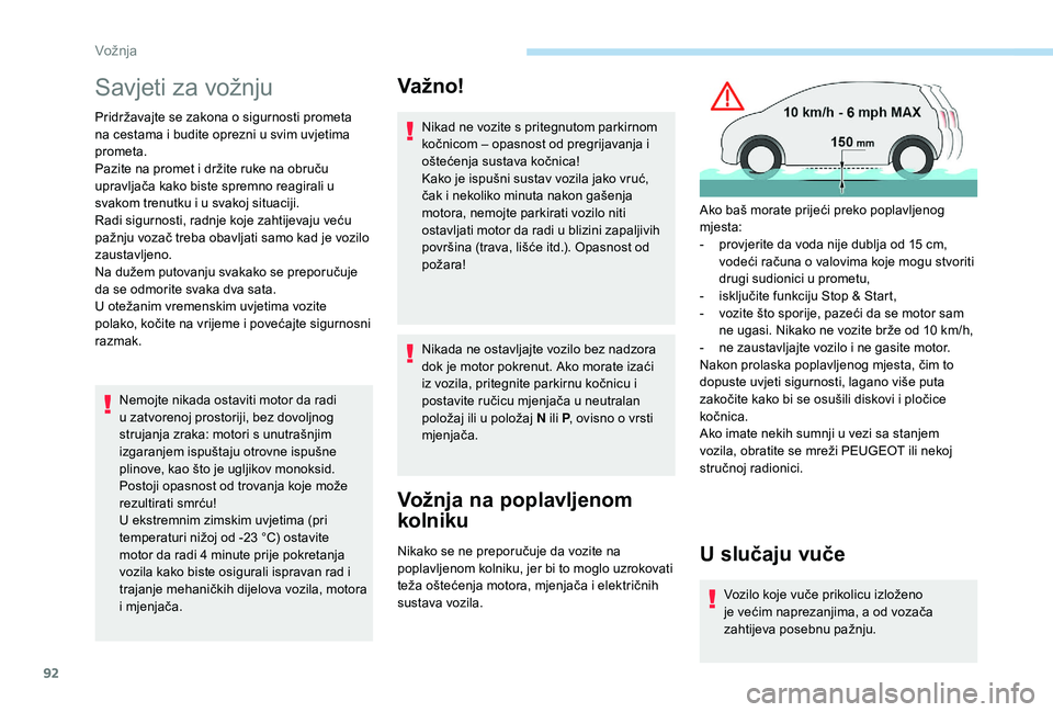 PEUGEOT 2008 2018  Upute Za Rukovanje (in Croatian) 92
Savjeti za vožnju
Pridržavajte se zakona o sigurnosti prometa 
na cestama i budite oprezni u svim uvjetima 
prometa.
Pazite na promet i držite ruke na obruču 
upravljača kako biste spremno rea