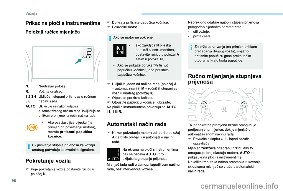 PEUGEOT 2008 2018  Upute Za Rukovanje (in Croatian) 98
Prikaz na ploči s instrumentima
Položaji ručice mjenjača
N.Neutralan položaj.
R. Vožnja unatrag.
1 2 3 4 
5 6. Uključen stupanj prijenosa u ručnom 
načinu rada.
AUTO.
Uključuje se nakon o