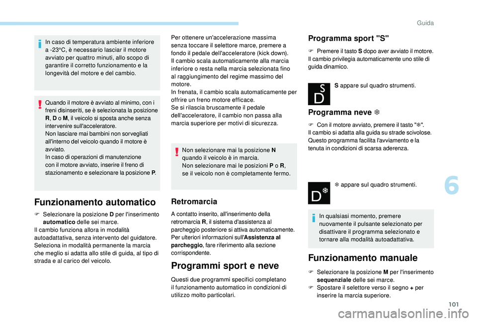 PEUGEOT 2008 2018 Manuale duso (in Italian) 101
In caso di temperatura ambiente inferiore
a -23°C, è necessario lasciar il motore
avviato per quattro minuti, allo scopo di
garantire il corretto funzionamento e la
longevità del motore e d PEUGEOT 2008 2018 Manuale duso (in Italian) 101
In caso di temperatura ambiente inferiore
a -23°C, è necessario lasciar il motore
avviato per quattro minuti, allo scopo di
garantire il corretto funzionamento e la
longevità del motore e d