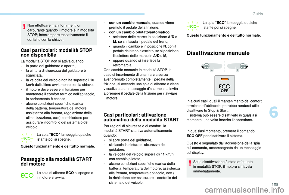 PEUGEOT 2008 2018 Manuale duso (in Italian) 105
Non effettuare mai rifornimenti di
carburante quando il motore è in modalità
STOP; interrompere tassativamente il
contatto con la chiave.
Casi particolari: modalità STOP
non disponibile
La PEUGEOT 2008 2018 Manuale duso (in Italian) 105
Non effettuare mai rifornimenti di
carburante quando il motore è in modalità
STOP; interrompere tassativamente il
contatto con la chiave.
Casi particolari: modalità STOP
non disponibile
La