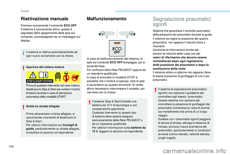 PEUGEOT 2008 2018 Manuale duso (in Italian) 106
Riattivazione manuale
Premere nuovamente il comando ECO OFF.
Il sistema è nuovamente attivo; questo è
segnalato dallo spegnimento della spia sul
comando, accompagnato da un messaggio sul
disp PEUGEOT 2008 2018 Manuale duso (in Italian) 106
Riattivazione manuale
Premere nuovamente il comando ECO OFF.
Il sistema è nuovamente attivo; questo è
segnalato dallo spegnimento della spia sul
comando, accompagnato da un messaggio sul
disp