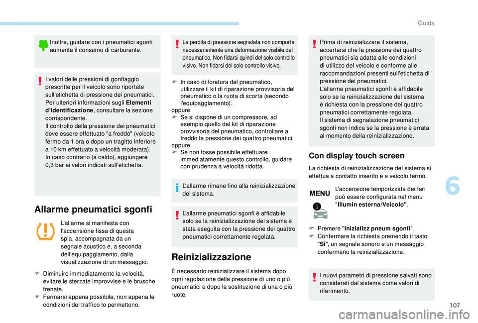 PEUGEOT 2008 2018 Manuale duso (in Italian) 107
Inoltre, guidare con i pneumatici sgonfi
aumenta il consumo di carburante.
I valori delle pressioni di gonfiaggio
prescritte per il veicolo sono riportate
sull'etichetta di pressione dei pn PEUGEOT 2008 2018 Manuale duso (in Italian) 107
Inoltre, guidare con i pneumatici sgonfi
aumenta il consumo di carburante.
I valori delle pressioni di gonfiaggio
prescritte per il veicolo sono riportate
sull'etichetta di pressione dei pn