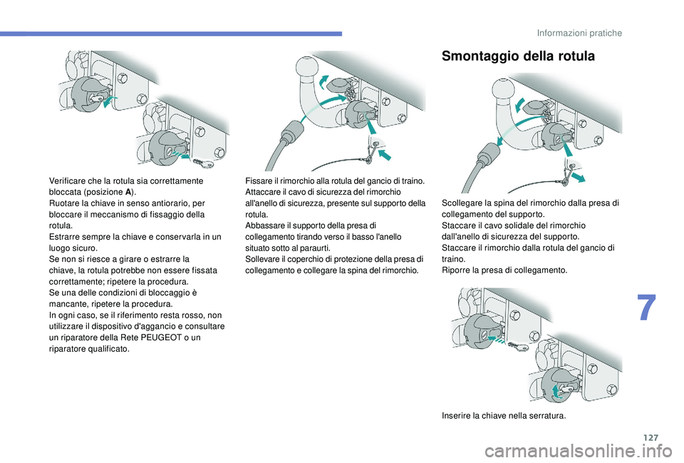 PEUGEOT 2008 2018 Manuale duso (in Italian) 127
Verificare che la rotula sia correttamente
bloccata (posizione A).
Ruotare la chiave in senso antiorario, per
bloccare il meccanismo di fissaggio della
rotula.
Estrarre sempre la chiave e conse PEUGEOT 2008 2018 Manuale duso (in Italian) 127
Verificare che la rotula sia correttamente
bloccata (posizione A).
Ruotare la chiave in senso antiorario, per
bloccare il meccanismo di fissaggio della
rotula.
Estrarre sempre la chiave e conse