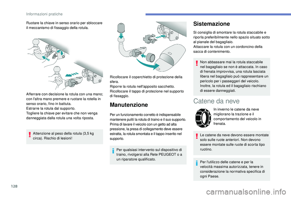 PEUGEOT 2008 2018 Manuale duso (in Italian) 128
Ruotare la chiave in senso orario per sbloccare
il meccanismo di fissaggio della rotula.
Afferrare con decisione la rotula con una mano;
con l'altra mano premere e ruotare la rotella in
sen PEUGEOT 2008 2018 Manuale duso (in Italian) 128
Ruotare la chiave in senso orario per sbloccare
il meccanismo di fissaggio della rotula.
Afferrare con decisione la rotula con una mano;
con l'altra mano premere e ruotare la rotella in
sen