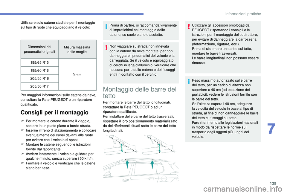 PEUGEOT 2008 2018 Manuale duso (in Italian) 129
Dimensioni dei
pneumatici originali Misura massima
delle maglie
195/65 R15
9 mm
195/60 R16
205/55 R16 205/50 R17
Per maggiori informazioni sulle catene da neve,
consultare la Rete PEUGEOT o un PEUGEOT 2008 2018 Manuale duso (in Italian) 129
Dimensioni dei
pneumatici originali Misura massima
delle maglie
195/65 R15
9 mm
195/60 R16
205/55 R16 205/50 R17
Per maggiori informazioni sulle catene da neve,
consultare la Rete PEUGEOT o un