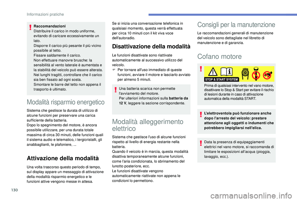 PEUGEOT 2008 2018 Manuale duso (in Italian) 130
Raccomandazioni
Distribuire il carico in modo uniforme,
evitando di caricare eccessivamente un
lato.
Disporre il carico più pesante il più vicino
possibile al tetto.
Fissare saldamente il car PEUGEOT 2008 2018 Manuale duso (in Italian) 130
Raccomandazioni
Distribuire il carico in modo uniforme,
evitando di caricare eccessivamente un
lato.
Disporre il carico più pesante il più vicino
possibile al tetto.
Fissare saldamente il car