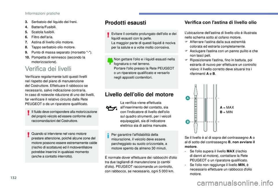 PEUGEOT 2008 2018 Manuale duso (in Italian) 132
3.Serbatoio del liquido dei freni.
4. Batteria/Fusibili.
5. Scatola fusibili.
6. Filtro dell'aria.
7. Astina di livello olio motore.
8. Tappo serbatoio olio motore.
9. Punto di massa separato PEUGEOT 2008 2018 Manuale duso (in Italian) 132
3.Serbatoio del liquido dei freni.
4. Batteria/Fusibili.
5. Scatola fusibili.
6. Filtro dell'aria.
7. Astina di livello olio motore.
8. Tappo serbatoio olio motore.
9. Punto di massa separato