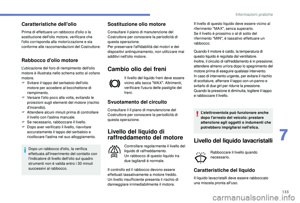 PEUGEOT 2008 2018 Manuale duso (in Italian) 133
Caratteristiche dell'olio
Prima di effettuare un rabbocco d'olio o la
sostituzione dell'olio motore, verificare che
l'olio corrisponda alla motorizzazione e sia
conforme alle ra PEUGEOT 2008 2018 Manuale duso (in Italian) 133
Caratteristiche dell'olio
Prima di effettuare un rabbocco d'olio o la
sostituzione dell'olio motore, verificare che
l'olio corrisponda alla motorizzazione e sia
conforme alle ra