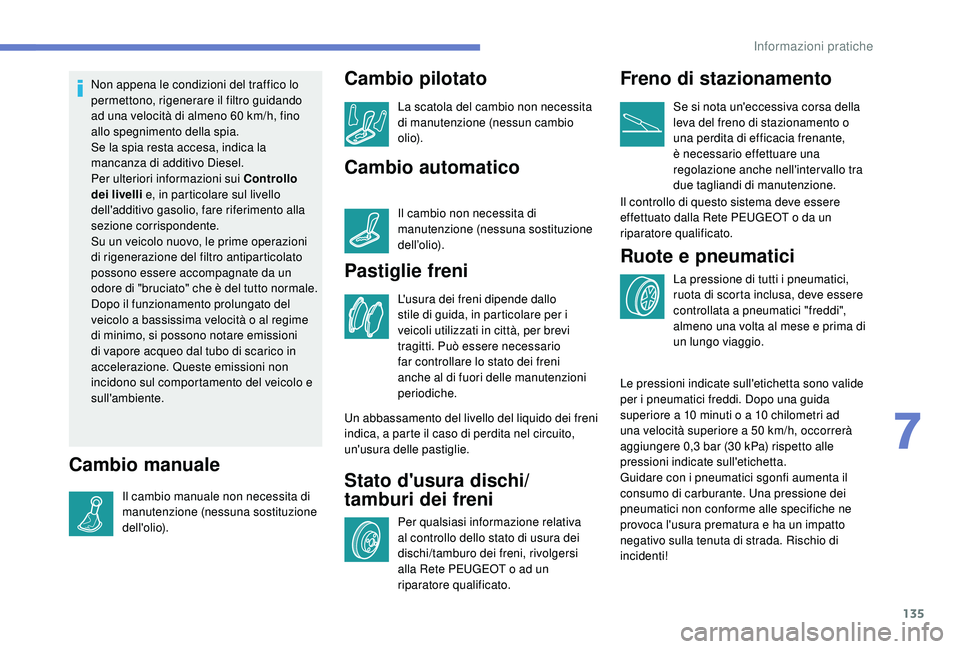 PEUGEOT 2008 2018 Manuale duso (in Italian) 135
Non appena le condizioni del traffico lo
permettono, rigenerare il filtro guidando
ad una velocità di almeno 60 km/h, fino
allo spegnimento della spia.
Se la spia resta accesa, indica la
manc PEUGEOT 2008 2018 Manuale duso (in Italian) 135
Non appena le condizioni del traffico lo
permettono, rigenerare il filtro guidando
ad una velocità di almeno 60 km/h, fino
allo spegnimento della spia.
Se la spia resta accesa, indica la
manc