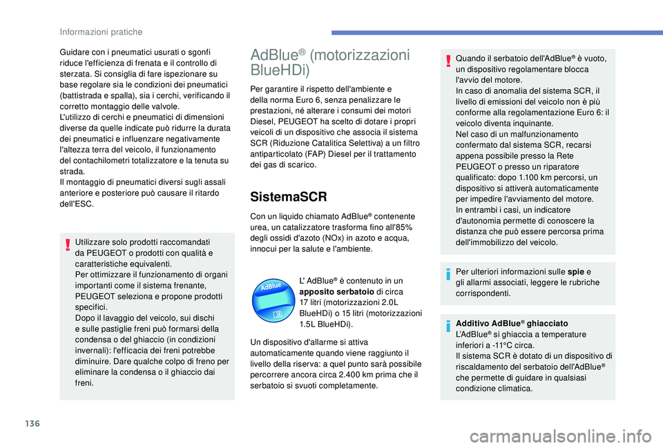 PEUGEOT 2008 2018 Manuale duso (in Italian) 136
Guidare con i pneumatici usurati o sgonfi
riduce l'efficienza di frenata e il controllo di
sterzata. Si consiglia di fare ispezionare su
base regolare sia le condizioni dei pneumatici
(bat PEUGEOT 2008 2018 Manuale duso (in Italian) 136
Guidare con i pneumatici usurati o sgonfi
riduce l'efficienza di frenata e il controllo di
sterzata. Si consiglia di fare ispezionare su
base regolare sia le condizioni dei pneumatici
(bat