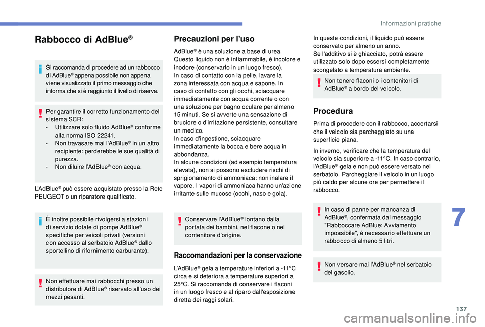 PEUGEOT 2008 2018 Manuale duso (in Italian) 137
Rabbocco di AdBlue®
Si raccomanda di procedere ad un rabbocco
di AdBlue® appena possibile non appena
viene visualizzato il primo messaggio che
informa che si è raggiunto il livello di riser PEUGEOT 2008 2018 Manuale duso (in Italian) 137
Rabbocco di AdBlue®
Si raccomanda di procedere ad un rabbocco
di AdBlue® appena possibile non appena
viene visualizzato il primo messaggio che
informa che si è raggiunto il livello di riser