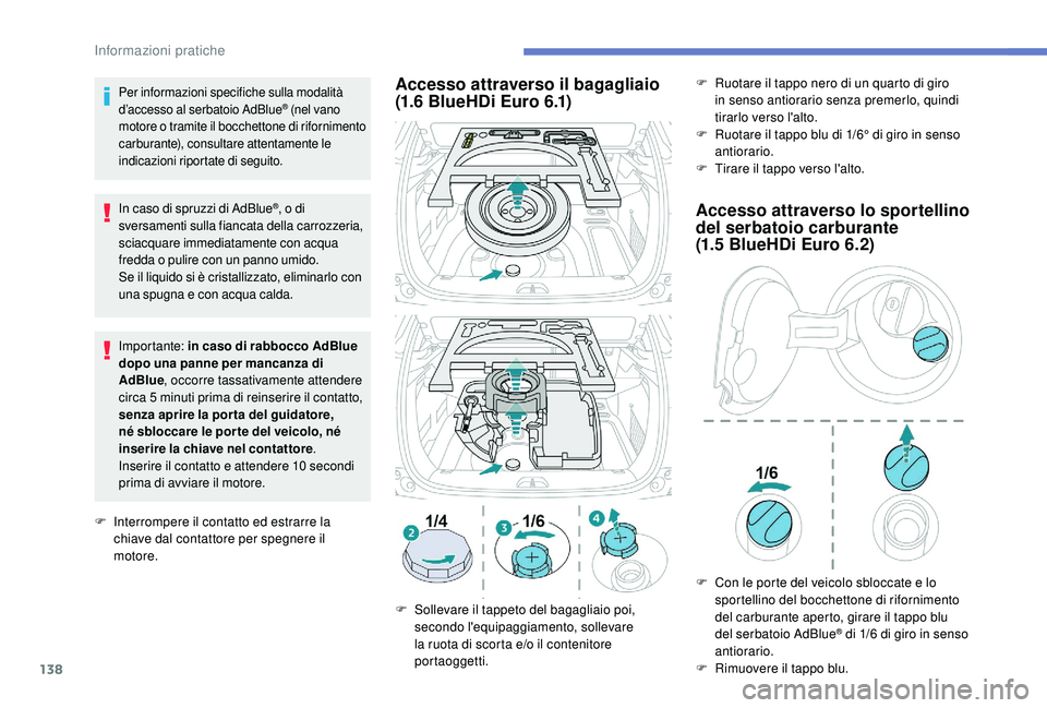 PEUGEOT 2008 2018 Manuale duso (in Italian) 138
Per informazioni specifiche sulla modalità
d’accesso al serbatoio AdBlue® (nel vano
motore o tramite il bocchettone di rifornimento
carburante), consultare attentamente le
indicazioni ripo PEUGEOT 2008 2018 Manuale duso (in Italian) 138
Per informazioni specifiche sulla modalità
d’accesso al serbatoio AdBlue® (nel vano
motore o tramite il bocchettone di rifornimento
carburante), consultare attentamente le
indicazioni ripo