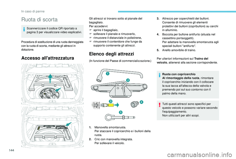 PEUGEOT 2008 2018 Manuale duso (in Italian) 144
Ruota di scorta
Scannerizzare il codice QR riportato a
pagina 3 per visualizzare video esplicativi.
Procedura di sostituzione di una ruota danneggiata
con la ruota di scorta, mediante gli attrez PEUGEOT 2008 2018 Manuale duso (in Italian) 144
Ruota di scorta
Scannerizzare il codice QR riportato a
pagina 3 per visualizzare video esplicativi.
Procedura di sostituzione di una ruota danneggiata
con la ruota di scorta, mediante gli attrez