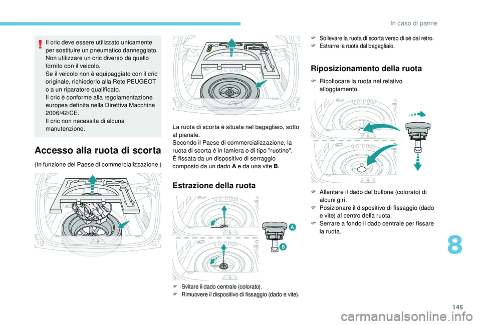 PEUGEOT 2008 2018 Manuale duso (in Italian) 145
Il cric deve essere utilizzato unicamente
per sostituire un pneumatico danneggiato.
Non utilizzare un cric diverso da quello
fornito con il veicolo.
Se il veicolo non è equipaggiato con il cric PEUGEOT 2008 2018 Manuale duso (in Italian) 145
Il cric deve essere utilizzato unicamente
per sostituire un pneumatico danneggiato.
Non utilizzare un cric diverso da quello
fornito con il veicolo.
Se il veicolo non è equipaggiato con il cric