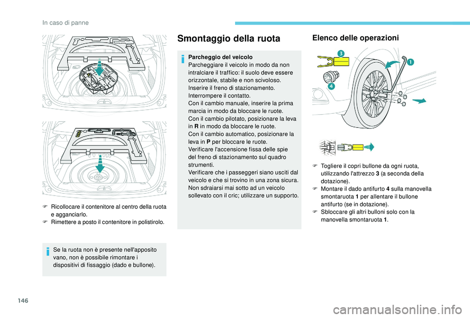 PEUGEOT 2008 2018 Manuale duso (in Italian) 146
F Ricollocare il contenitore al centro della ruota e agganciarlo.
F
R
imettere a posto il contenitore in polistirolo.
Se la ruota non è presente nell'apposito
vano, non è possibile rimont PEUGEOT 2008 2018 Manuale duso (in Italian) 146
F Ricollocare il contenitore al centro della ruota e agganciarlo.
F
R
imettere a posto il contenitore in polistirolo.
Se la ruota non è presente nell'apposito
vano, non è possibile rimont